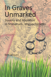 book In Graves Unmarked: Slavery and Abolition in Stoneham, Massachsetts