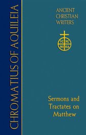 book Chromatius of Aquileia: Sermons and Tractates on Matthew (Ancient Christian Writers Book 75)