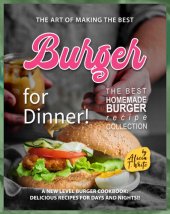 book The Art of Making the Best Burgers for Dinner!: A New Level Burger Cookbook: Delicious Recipes for Days and Nights!!