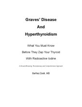 book Sarfraz Zaidi MD Graves' Disease And Hyperthyroidism: What You Must Know Before They Zap Your Thyroid With Radioactive Iodine