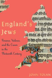 book England's Jews: Finance, Violence, and the Crown in the Thirteenth Century