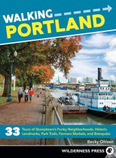 book Walking Portland: 33 Tours of Stumptown's Funky Neighborhoods, Historic Landmarks, Park Trails, Farmers Markets, and Brewpubs