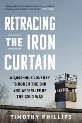 book Retracing the Iron Curtain: A 3,000-Mile Journey Through the End and Afterlife of the Cold War