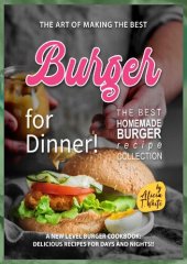 book The Art of Making the Best Burgers for Dinner!: A New Level Burger Cookbook: Delicious Recipes for Days and Nights!!