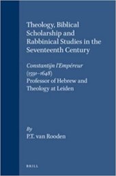 book Theology, Biblical Scholarship, and Rabbinical Studies in the Seventeenth Century: Constantijn L'Empereur (1591-1648), Professor of Hebrew and Theology at Leiden