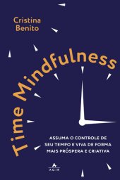 book Time Mindfulness: Assuma o controle de seu tempo e viva de forma mais próspera e criativa