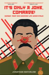 book It's Only A Joke, Comrade!: Humour, Trust and Everyday Life under Stalin