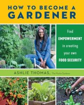 book How to Become a Gardener: Find Empowerment in Creating Your Own Food Security