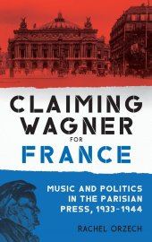 book Claiming Wagner for France: Music and Politics in the Parisian Press, 1933–1944