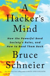 book A Hacker's Mind: How the Powerful Bend Society's Rules, and How to Bend them Back