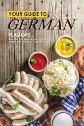 book Your Guide to German Flavors: Delicious and Easy Recipes to Help You Explore the Flavors of Germany