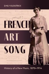 book French Art Song: History of a New Music, 1870–1914