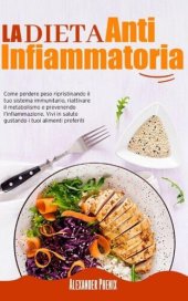 book La Dieta Antinfiammatoria: Come Perdere Peso Ripristinando il tuo Sistema Immunitario, Riattivare il Metabolismo e Prevenendo l'infiammazione. Vivi in Salute Gustando i tuoi Alimenti Preferiti