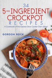 book 34 5-Ingredient Crockpot Recipes: A Cookbook of the Easiest Slow Cooker Dish Ideas!