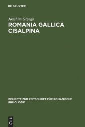 book Romania Gallica Cisalpina: Etymologisch-geolinguistische Studien zu den oberitalienisch-rätoromanischen Keltizismen