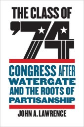 book The Class of '74: Congress After Watergate and the Roots of Partisanship