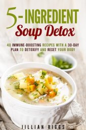 book 5-Ingredient Soup Detox: 40 Immune-Boosting Recipes with a 30-Day Plan to Detoxify and Reset Your Body