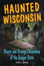 book Haunted Wisconsin: Ghosts and Strange Phenomena of the Badger State