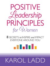 book Positive Leadership Principles for Women: 8 Secrets to Inspire and Impact Everyone Around You