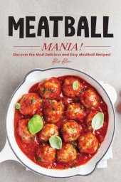 book Meatball Mania!: Discover the Most Delicious and Easy Meatball Recipes