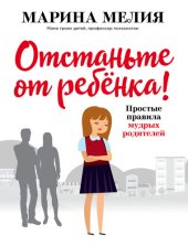 book Отстаньте от ребёнка! Простые правила мудрых родителей