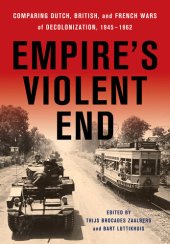 book Empire's Violent End: Comparing Dutch, British, and French Wars of Decolonization, 1945–1962