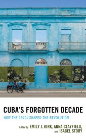 book Cuba's Forgotten Decade: How the 1970s Shaped the Revolution