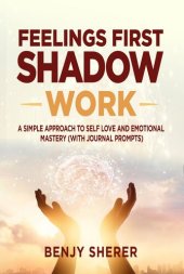 book Feelings First Shadow Work: A Simple Approach to Self Love and Emotional Mastery (with Journal Prompts)