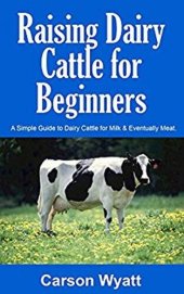 book Raising Dairy Cattle for Beginners: A Simple Guide to Dairy Cattle for Milk & Eventually Meat