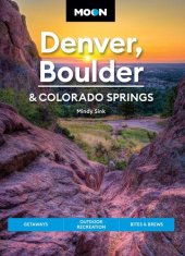 book Moon Denver, Boulder & Colorado Springs: Getaways, Outdoor Recreation, Bites & Brews