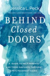 book Behind Closed Doors: a Guide to Help Parents and Teens Navigate Through Life's Toughest Issues