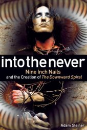 book Into the Never: Nine Inch Nails and the Creation of the Downward Spiral