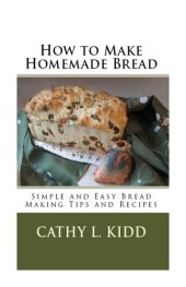 book How to Make Homemade Bread: Simple and Easy Bread Making Tips and Recipes