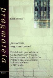 book Januensis ergo mercator? Działalność gospodarcza Genueńczyków w ziemi lwowskiej na tle kontaktów Polski z czarnomorskimi koloniami w Genui w XV wieku