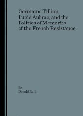 book Germaine Tillion, Lucie Aubrac, and the Politics of Memories of the French Resistance