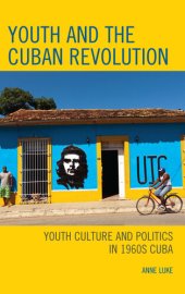 book Youth and the Cuban Revolution: Youth Culture and Politics in 1960s Cuba