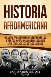 book Historia Afroamericana: Una Guía Fascinante para entender los eventos y personas que moldearon la Historia de los Estados Unidos