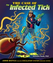 book The Case of the Infected Tick: Annie Biotica Solves Circulatory System Disease Crimes