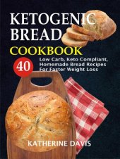 book Ketogenic Bread Cookbook: 40 Low Carb, Keto Compliant, Homemade Bread Recipes For Faster Weight Loss