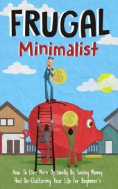 book Frugal Minimalist--How to Live More Optimally by Saving Money and De-Cluttering Your Life for Beginners