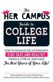 book The Her Campus Guide to College Life: How to Manage Relationships, Stay Safe and Healthy, Handle Stress, and Have the Best Years of Your Life