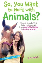 book So, You Want to Work with Animals?: Discover Fantastic Ways to Work with Animals, from Veterinary Science to Aquatic Biology