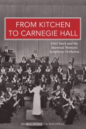 book From Kitchen to Carnegie Hall: Ethel Stark and the Montreal Women's Symphony Orchestra