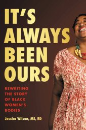 book It's Always Been Ours: Rewriting the Story of Black Women's Bodies