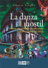 book La danza hostil. Poderes subnacionales y estado central en Bolivia y Perú (1952-2012)