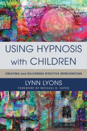 book Using Hypnosis with Children: Creating and Delivering Effective Interventions