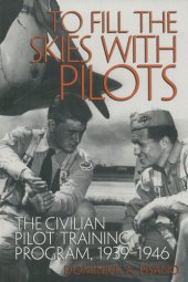 book To Fill the Skies with Pilots: The Civilian Pilot Training Program, 1939-1946