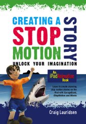 book Creating a Stop Motion Story--Unlock Your Imagination: an iPad Animation book