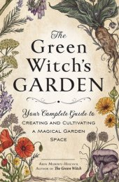 book The Green Witch's Garden: Your Complete Guide to Creating and Cultivating a Magical Garden Space