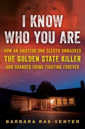 book I Know Who You Are: How an Amateur DNA Sleuth Unmasked the Golden State Killer and Changed Crime Fighting Forever